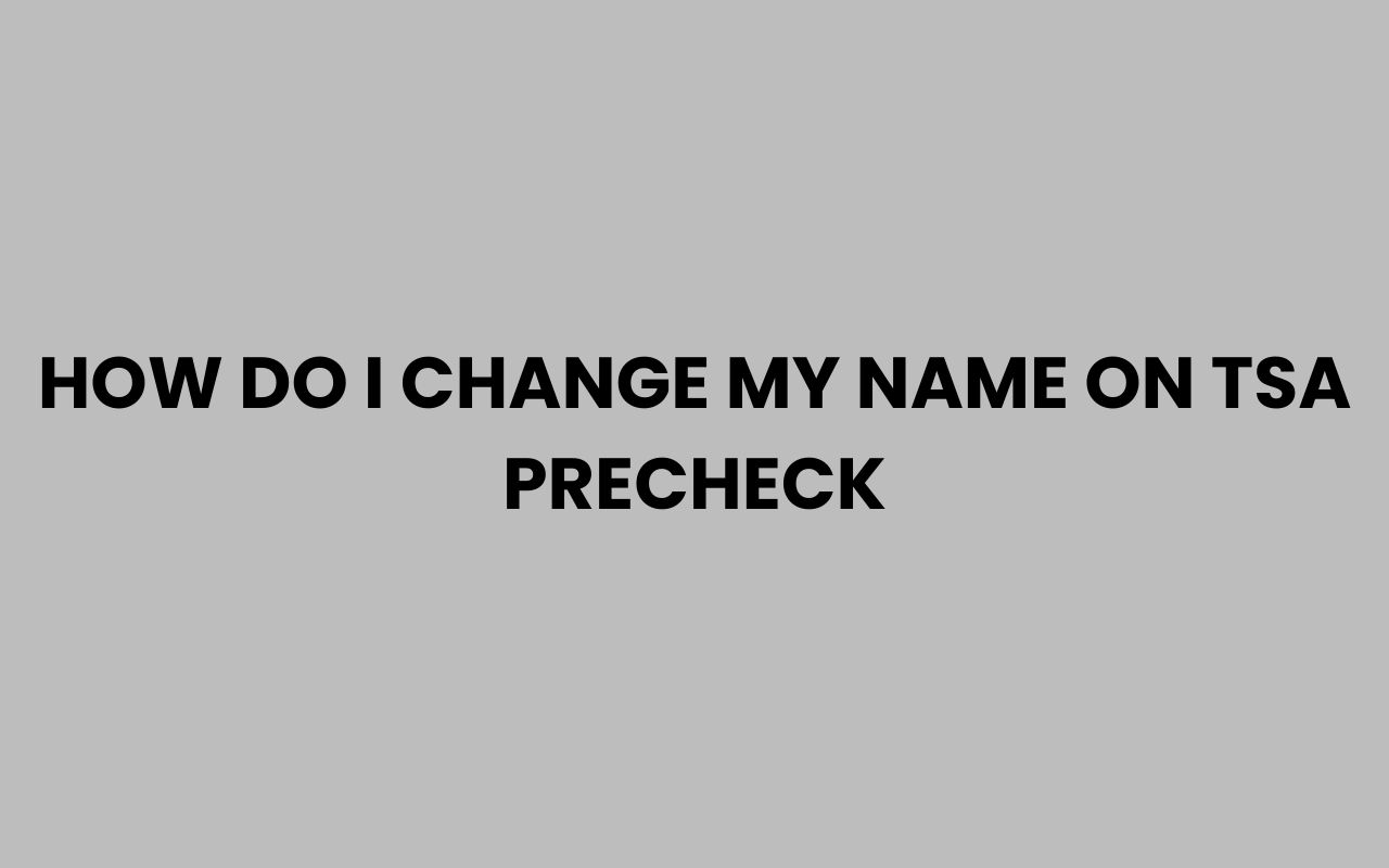how do i change my name on tsa precheck