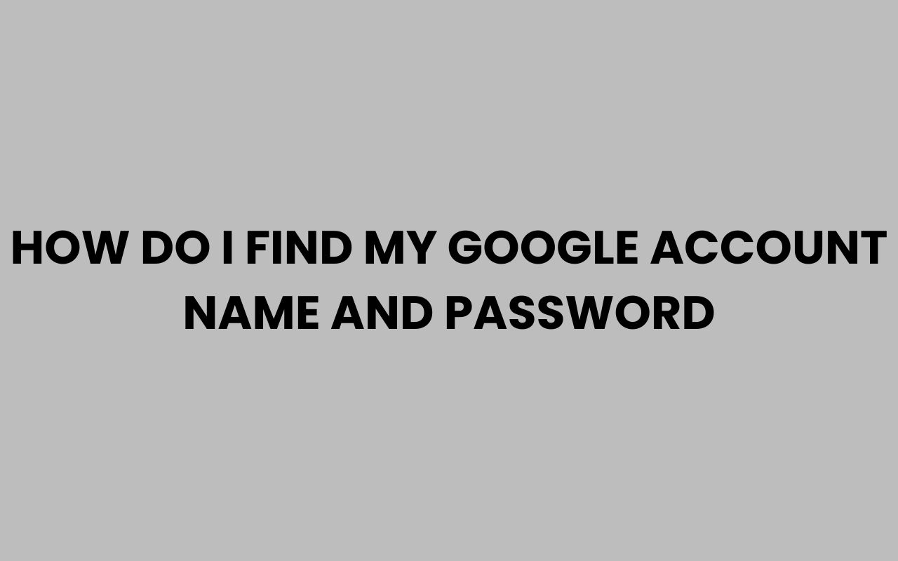 how do i find my google account name and password