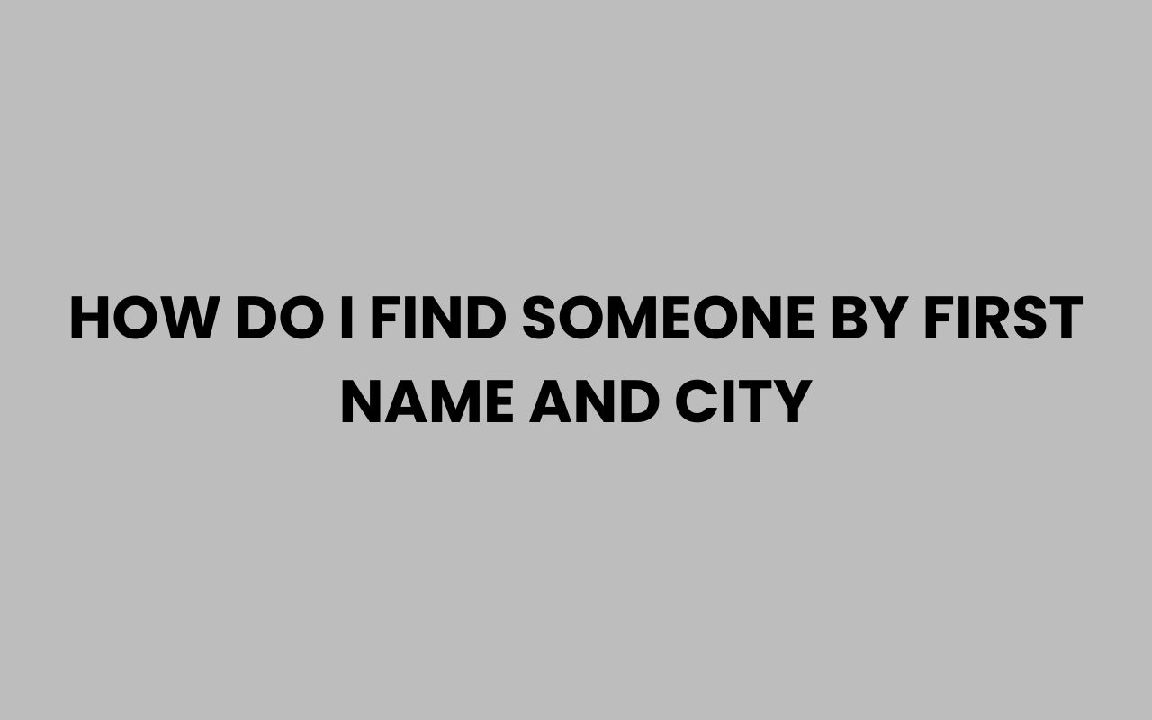 how do i find someone by first name and city
