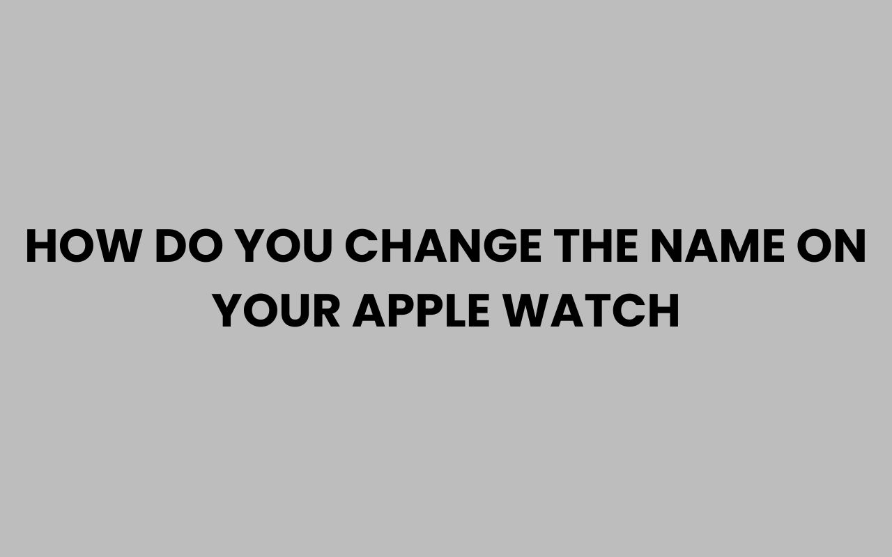 how do you change the name on your apple watch