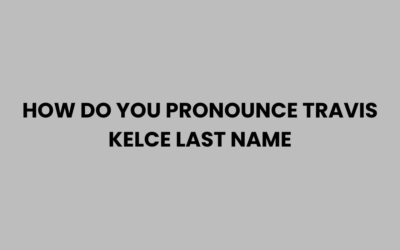 how do you pronounce travis kelce last name