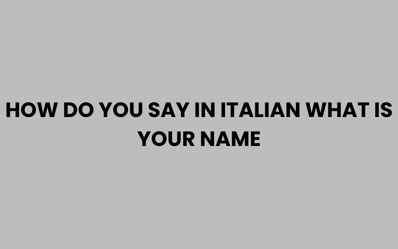 how do you say in italian what is your name