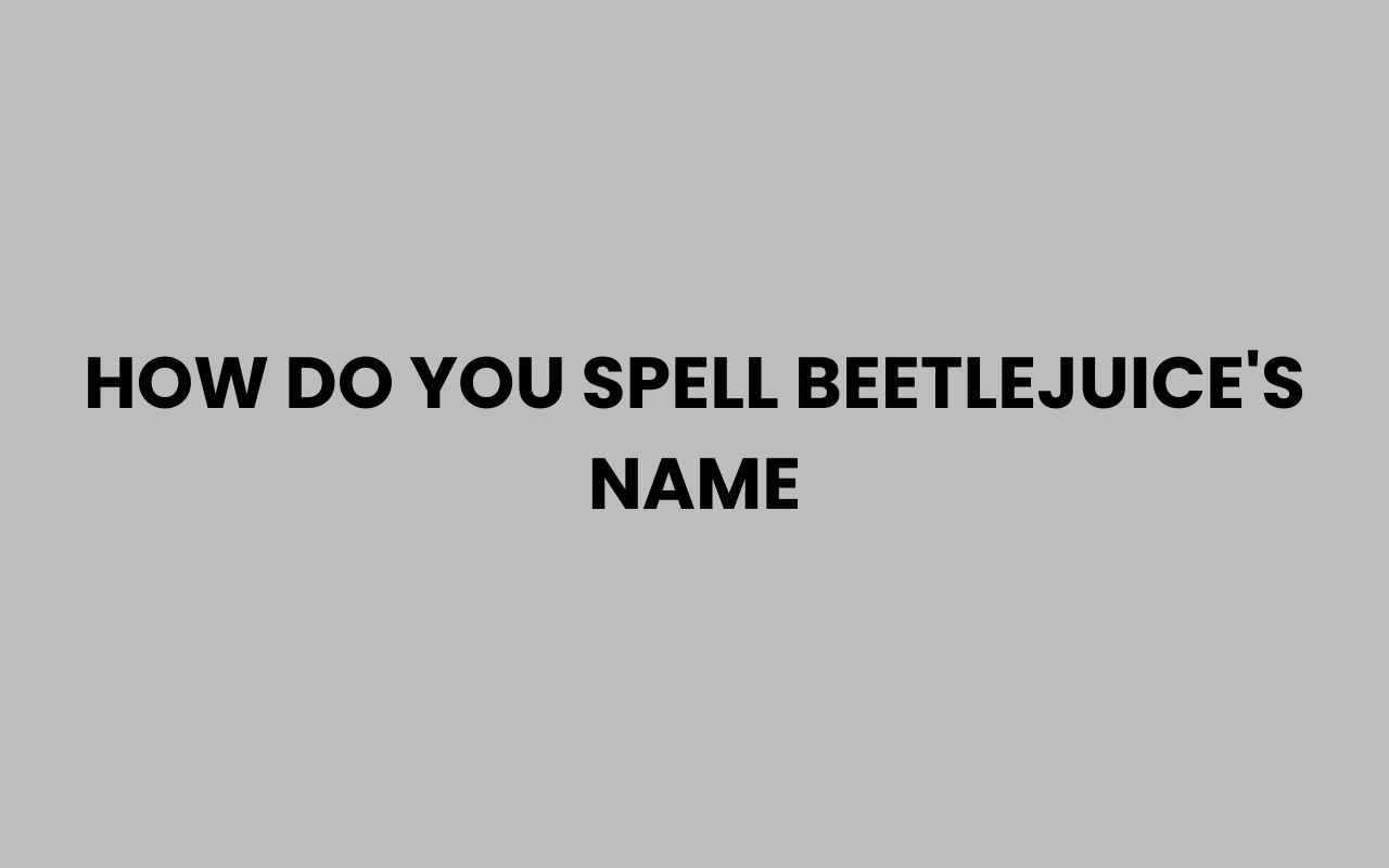 how do you spell beetlejuices name