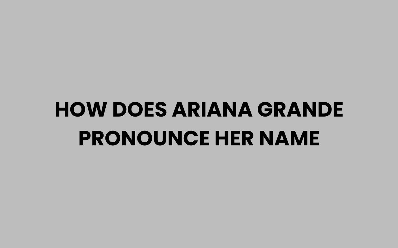 how does ariana grande pronounce her name