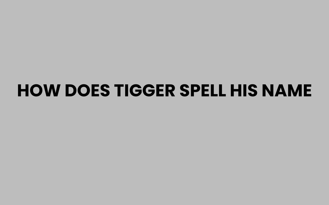 how does tigger spell his name