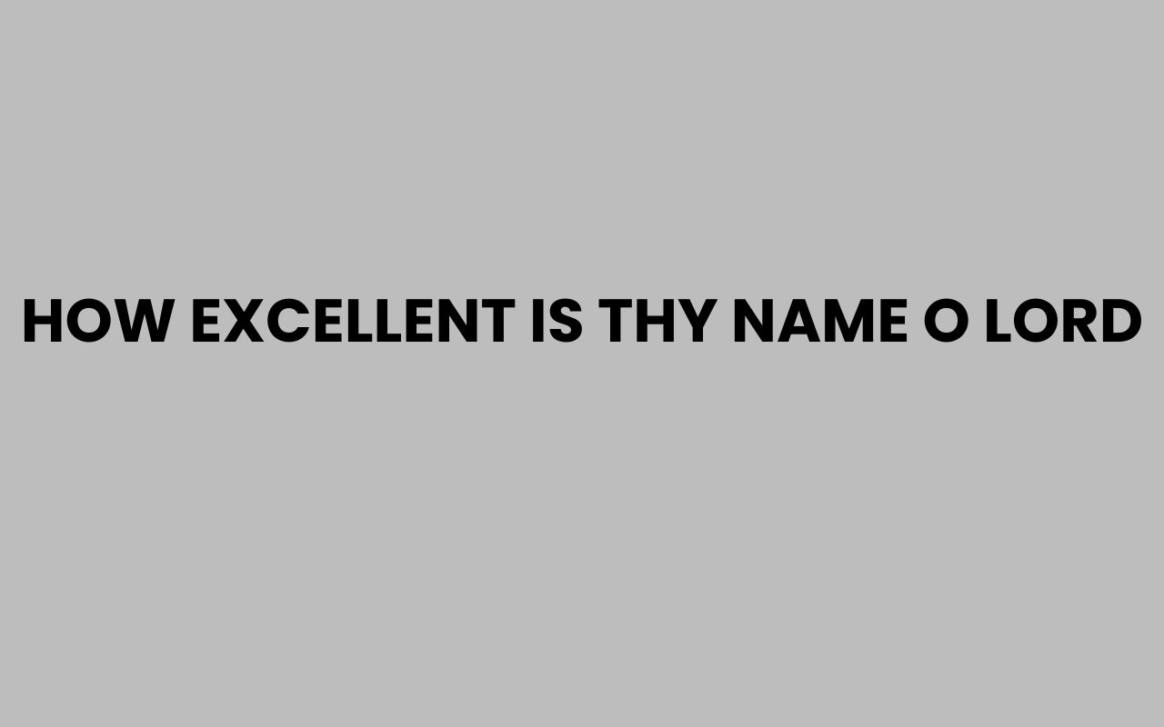 how excellent is thy name o lord