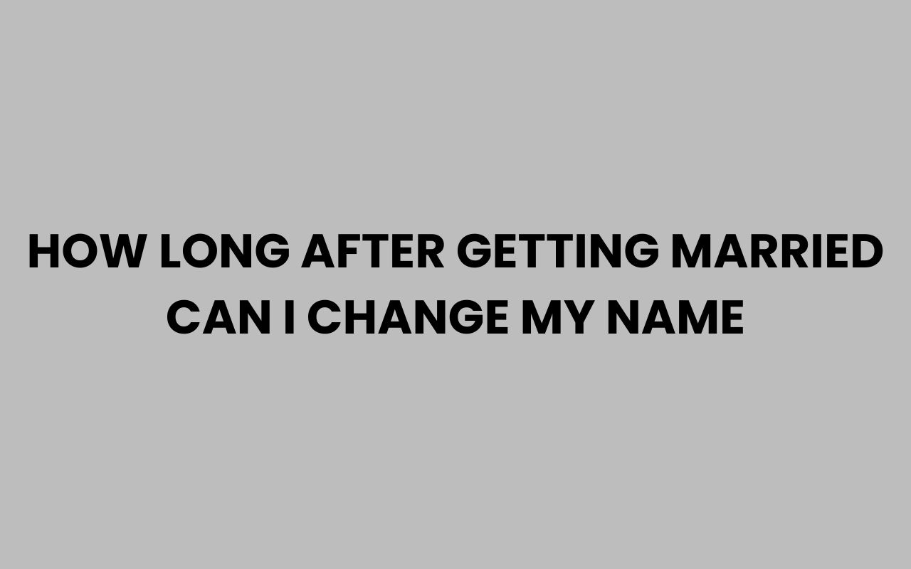 how long after getting married can i change my name