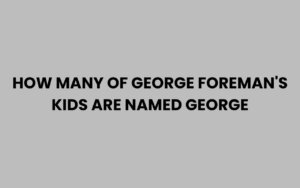 How Many of George Foreman’s Kids Are Named George?
