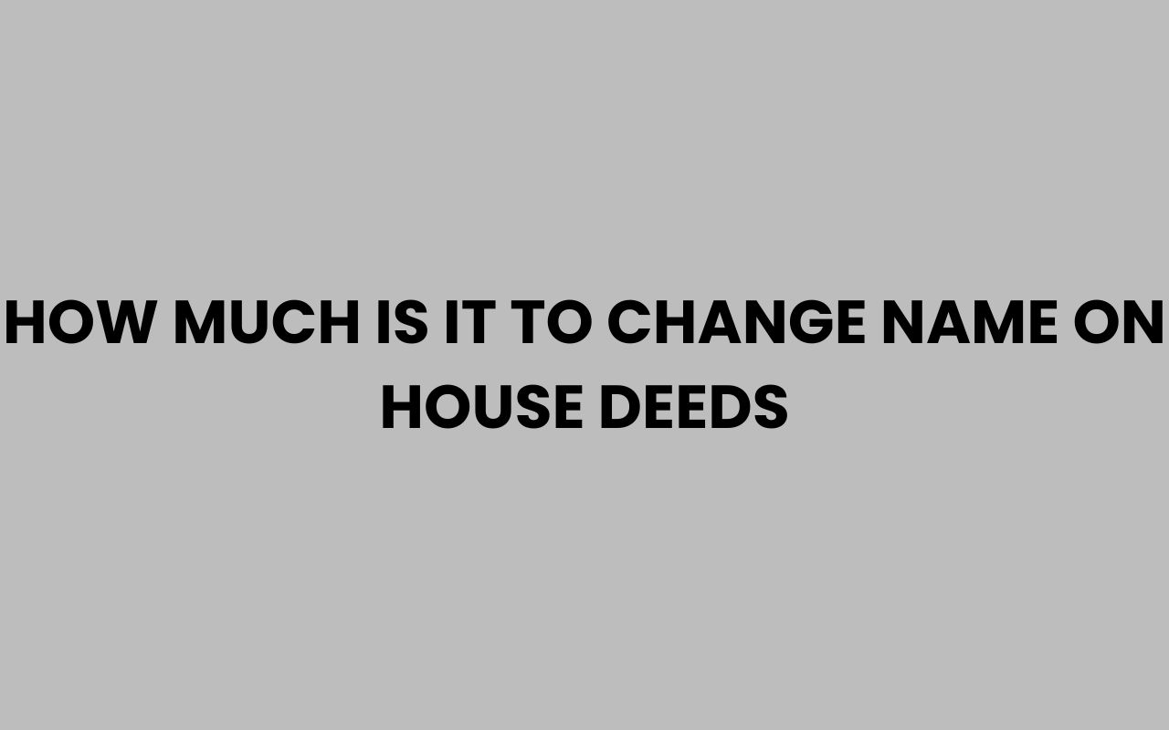 how much is it to change name on house deeds