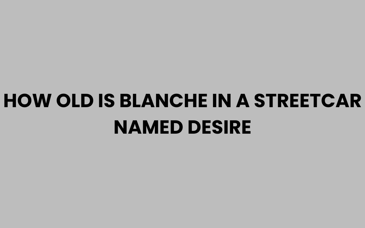 how old is blanche in a streetcar named desire