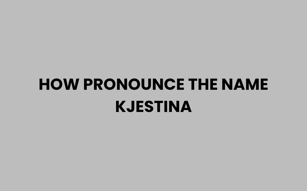 how pronounce the name kjestina