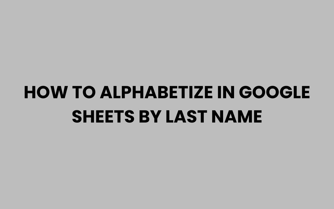 how to alphabetize in google sheets by last name