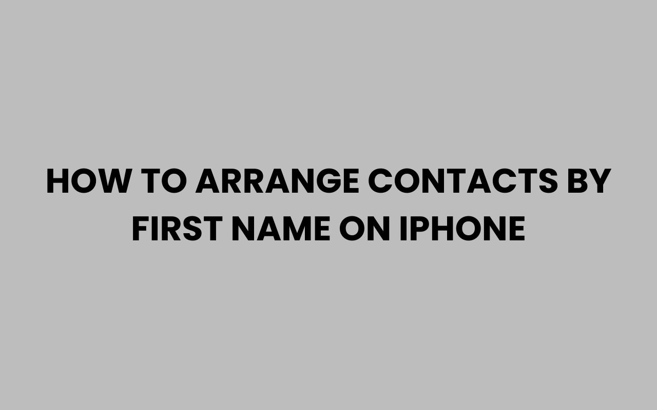 how to arrange contacts by first name on iphone