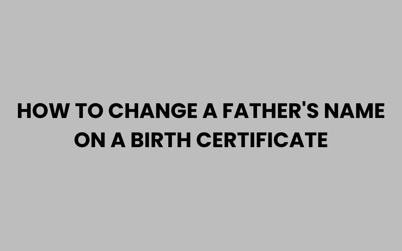how to change a fathers name on a birth certificate