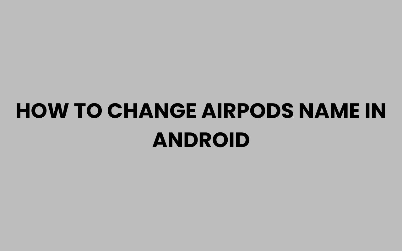 how to change airpods name in android