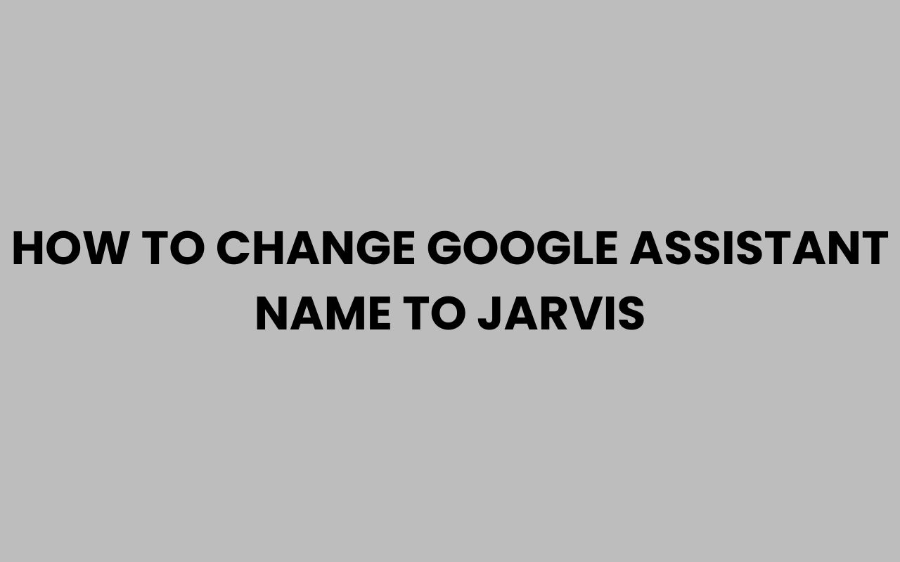 how to change google assistant name to jarvis