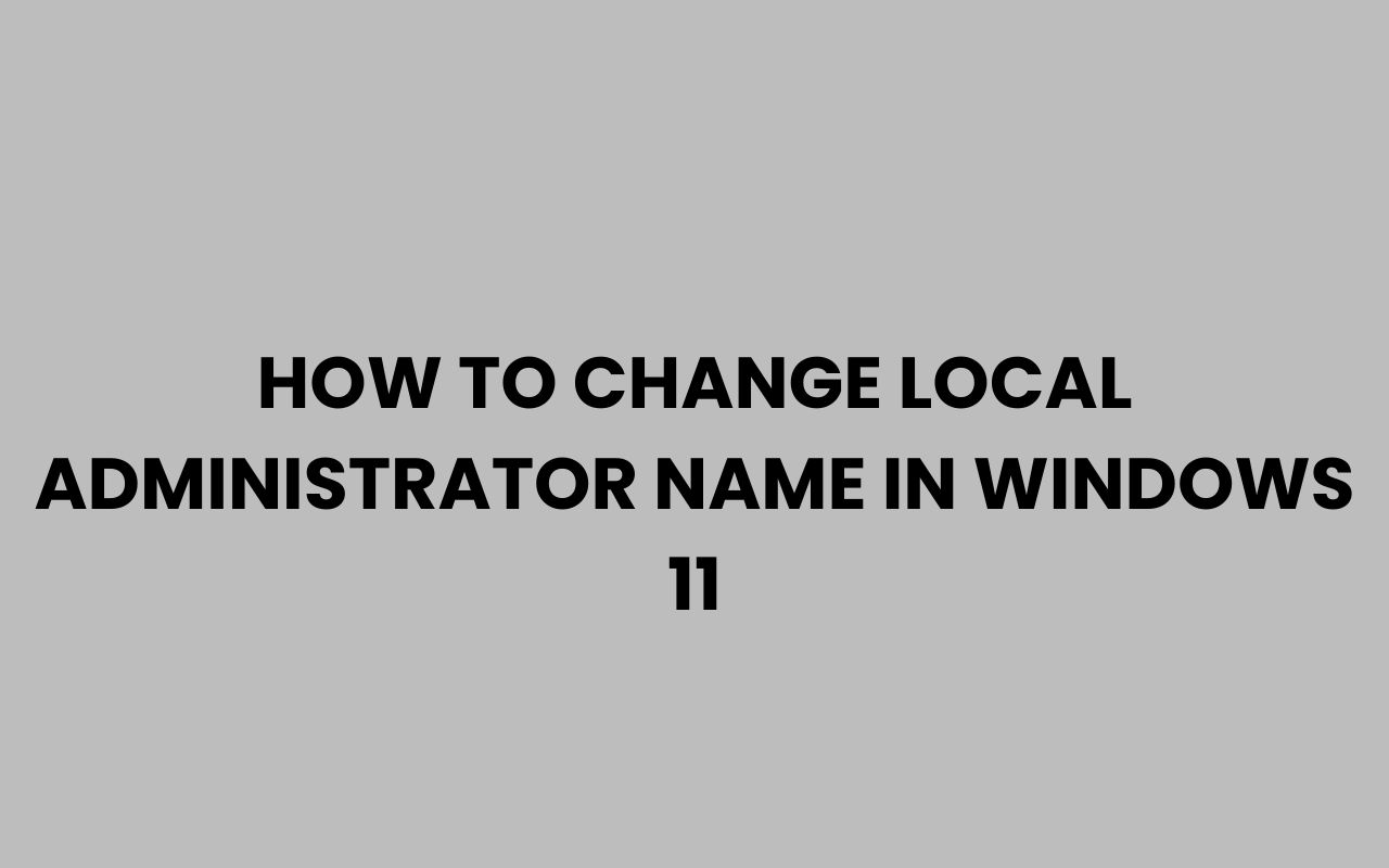 how to change local administrator name in windows 11