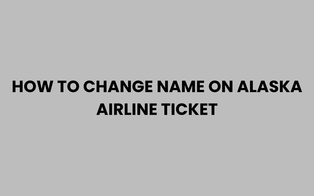 how to change name on alaska airline ticket