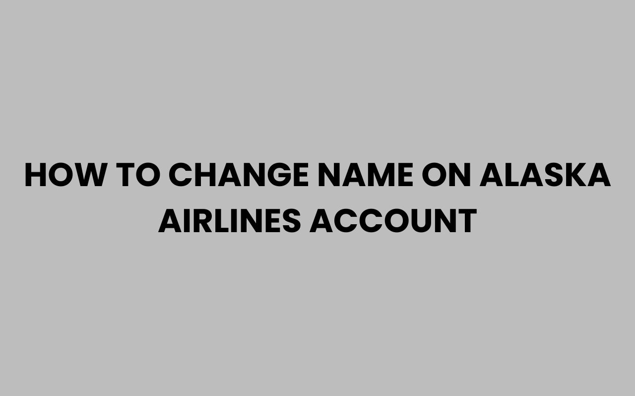 how to change name on alaska airlines account