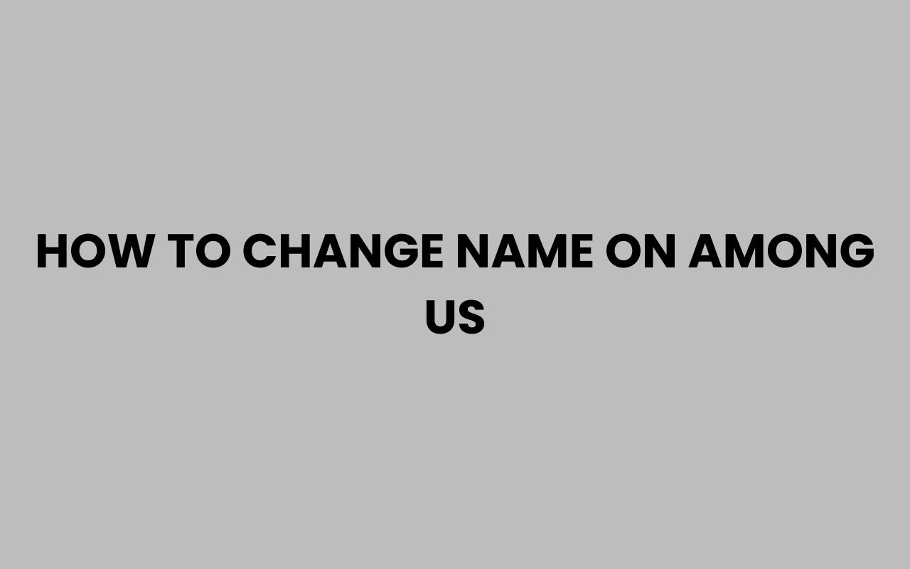 how to change name on among us