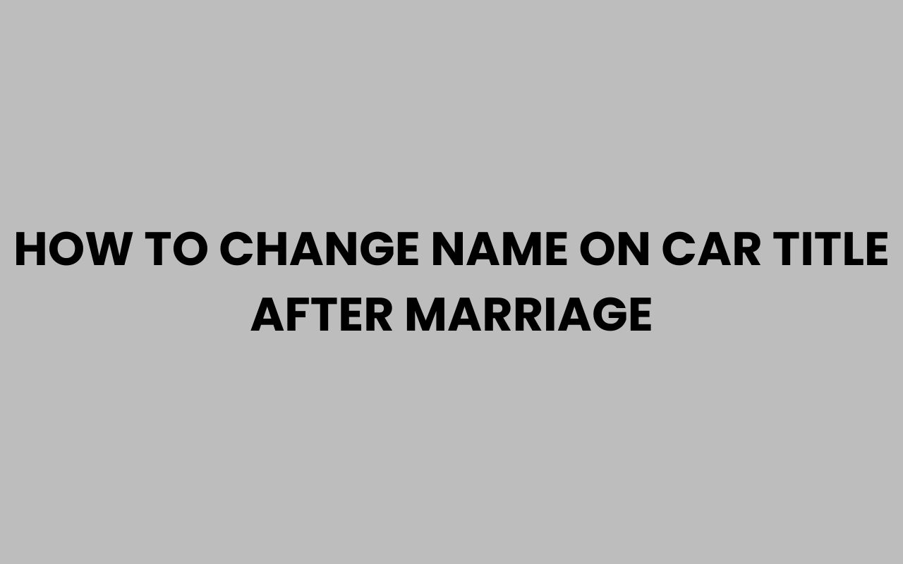 how to change name on car title after marriage