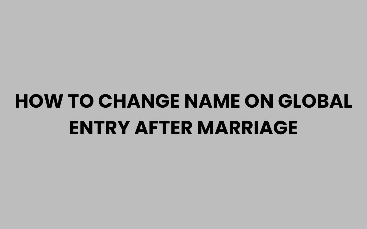 how to change name on global entry after marriage