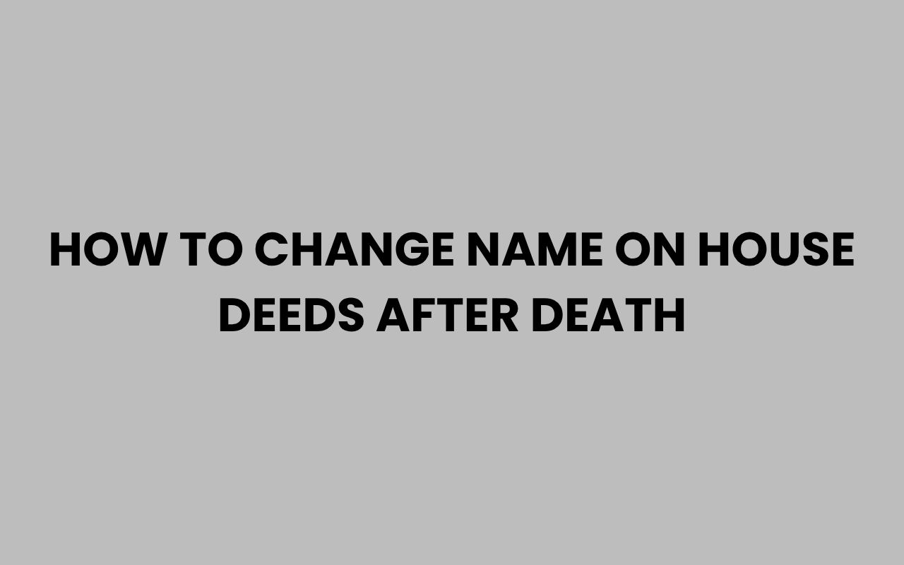how to change name on house deeds after death
