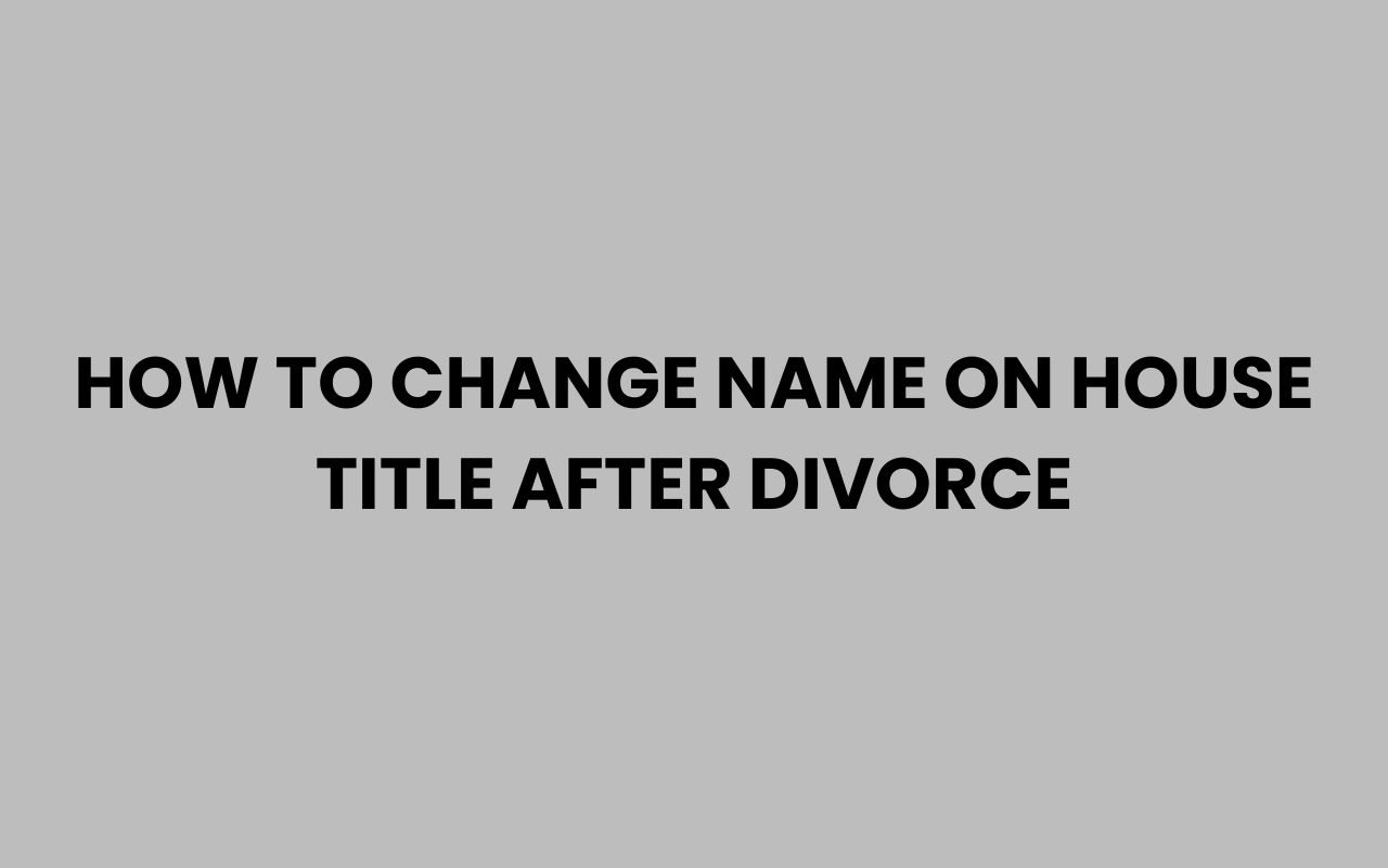 how to change name on house title after divorce