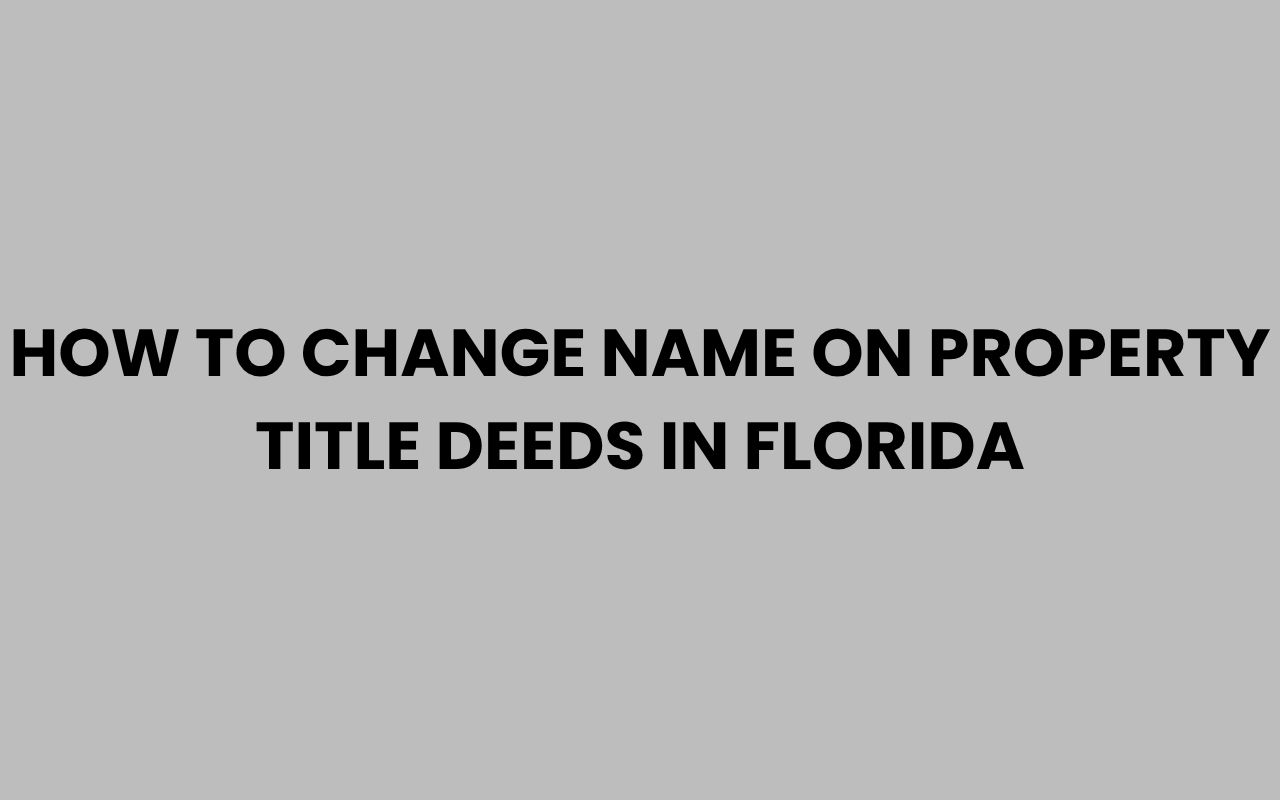 how to change name on property title deeds in florida