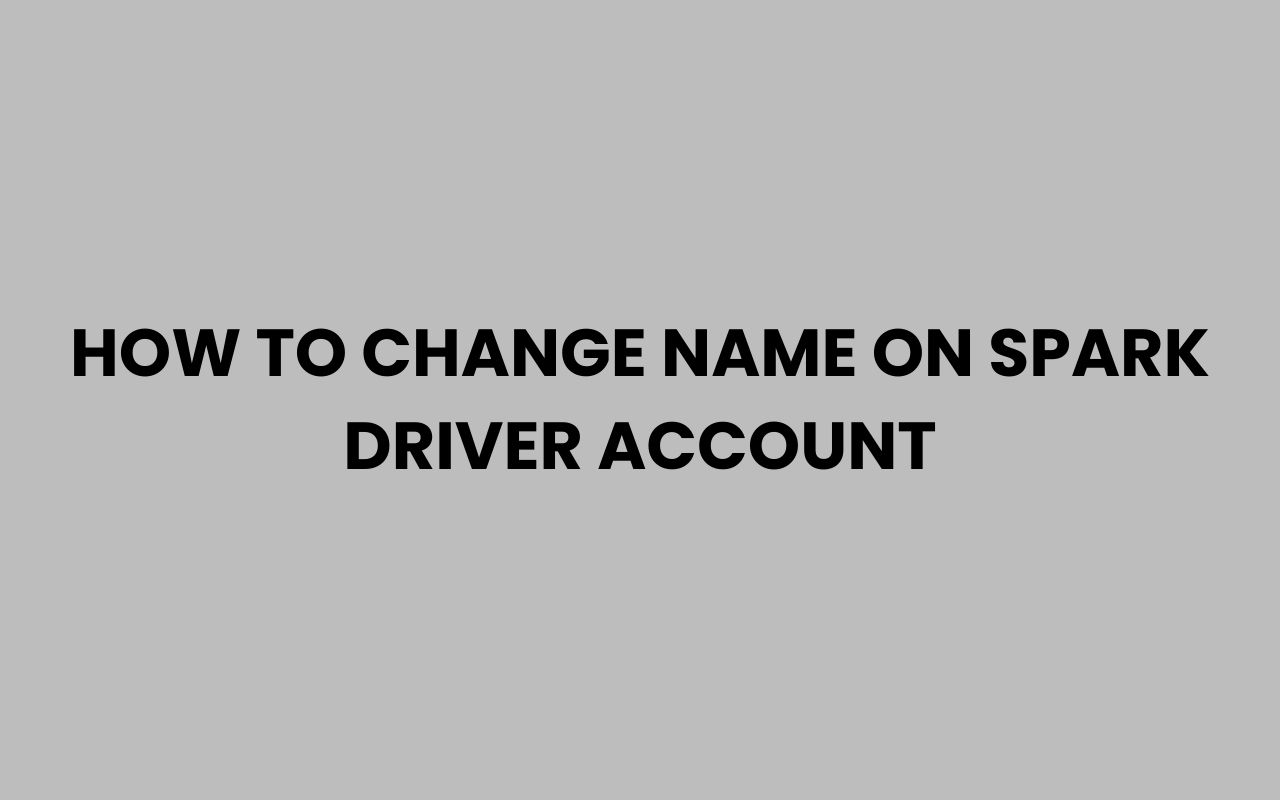 how to change name on spark driver account