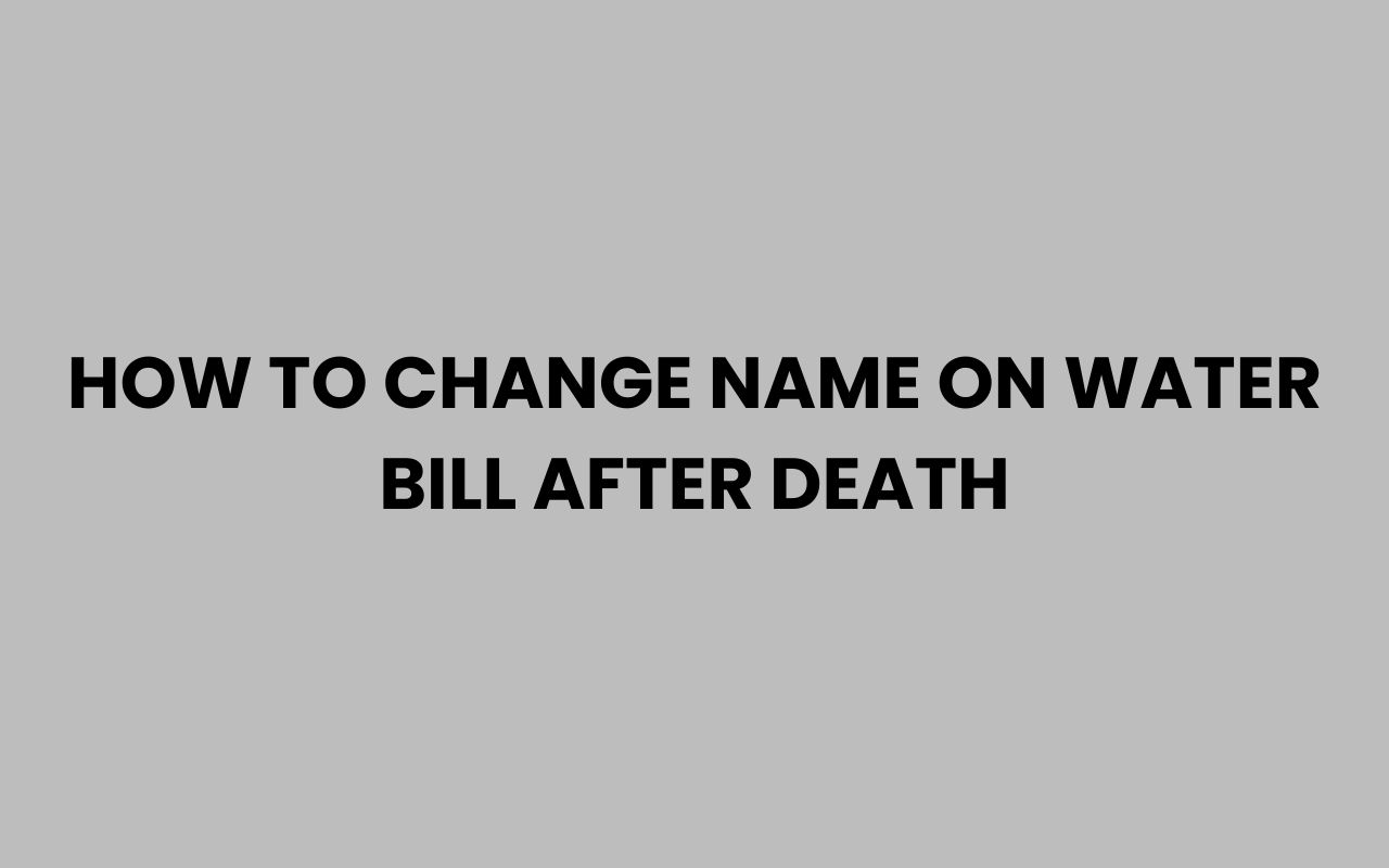 how to change name on water bill after death