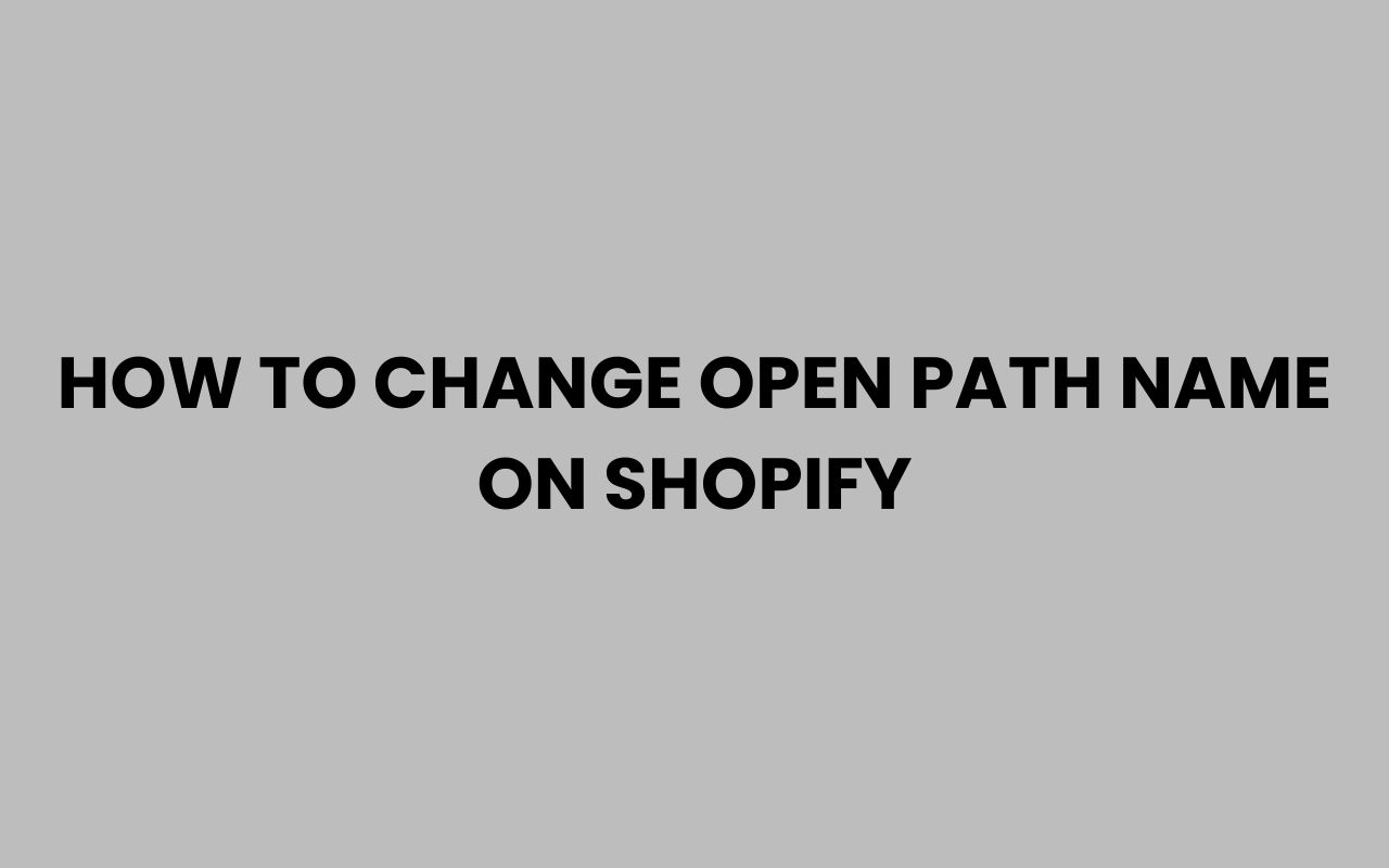 how to change open path name on shopify