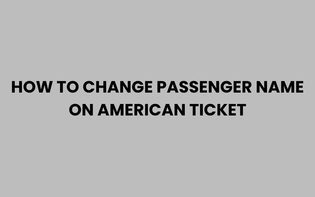 how to change passenger name on american ticket