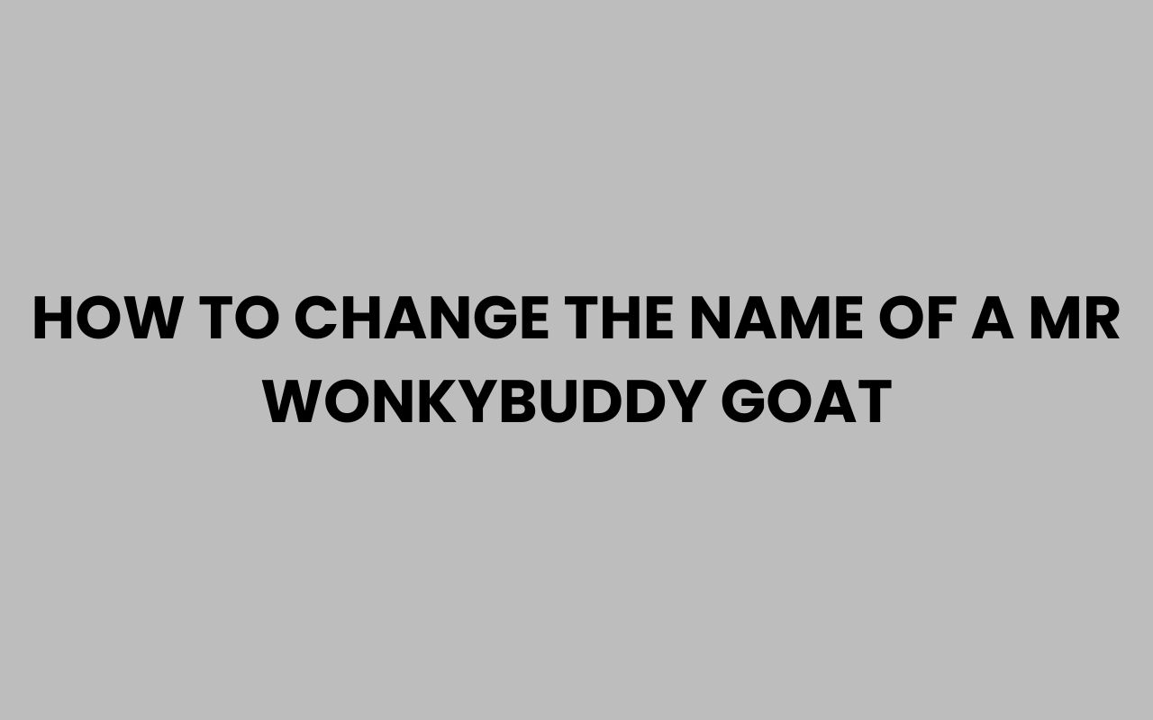 how to change the name of a mr wonkybuddy goat