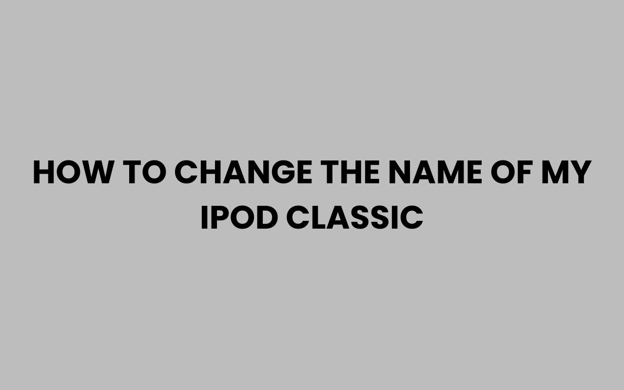 how to change the name of my ipod classic