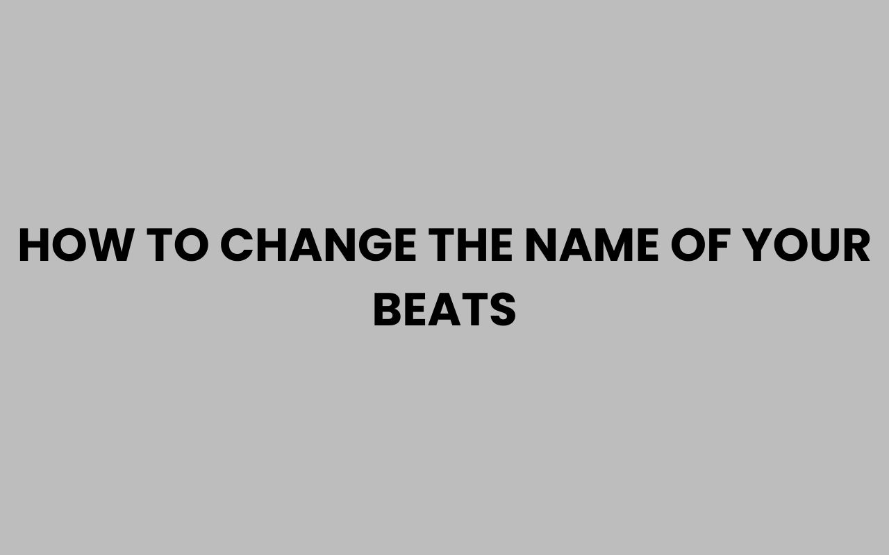 how to change the name of your beats