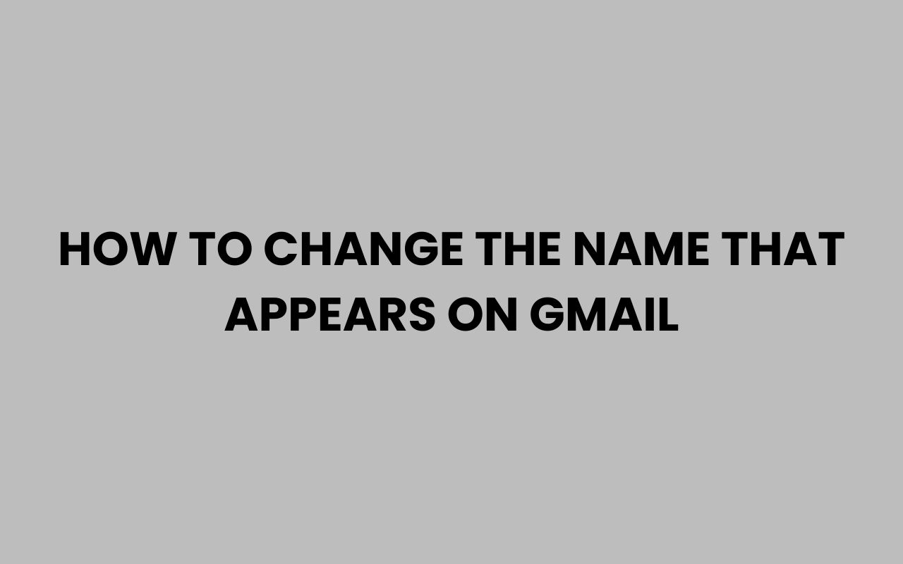 how to change the name that appears on gmail