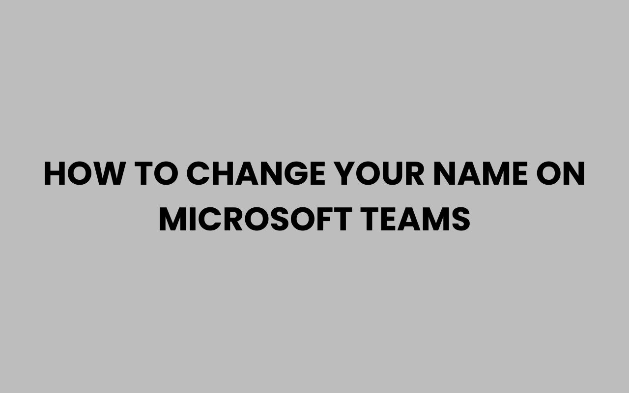 how to change your name on microsoft teams