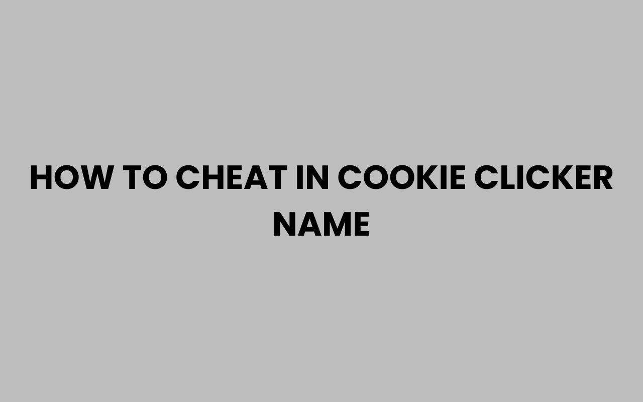 how to cheat in cookie clicker name