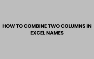 How to Combine Two Columns in Excel Names Easily