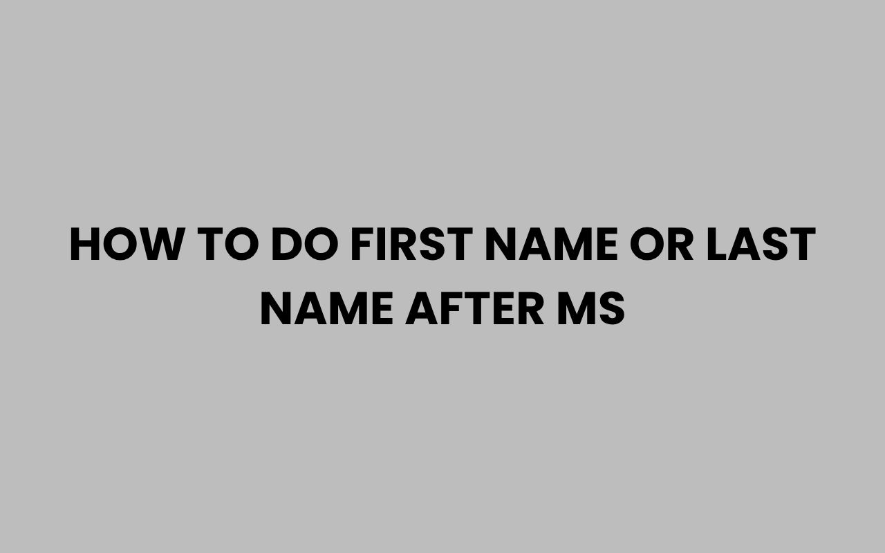 how to do first name or last name after ms