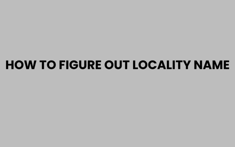 How to Figure Out Locality Name Easily and Accurately