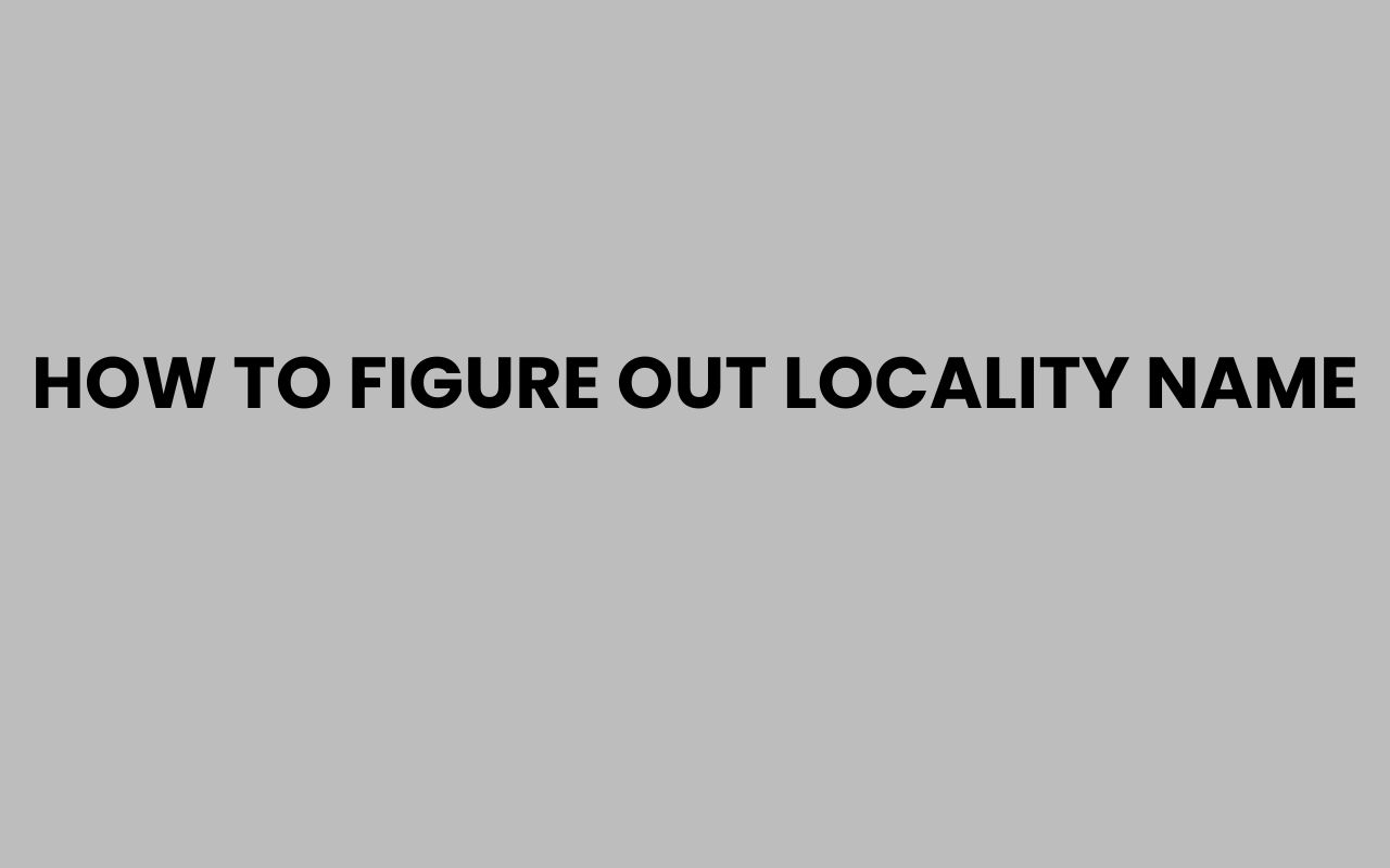 how to figure out locality name