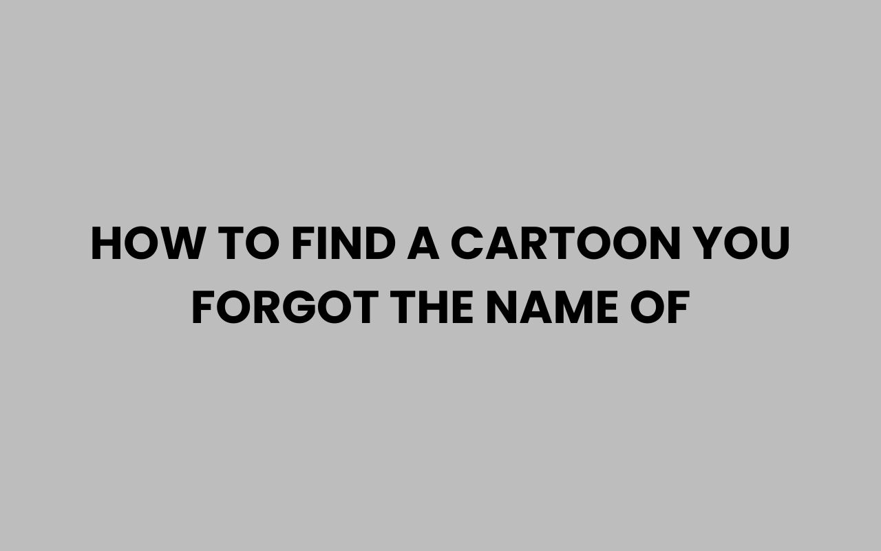 how to find a cartoon you forgot the name of