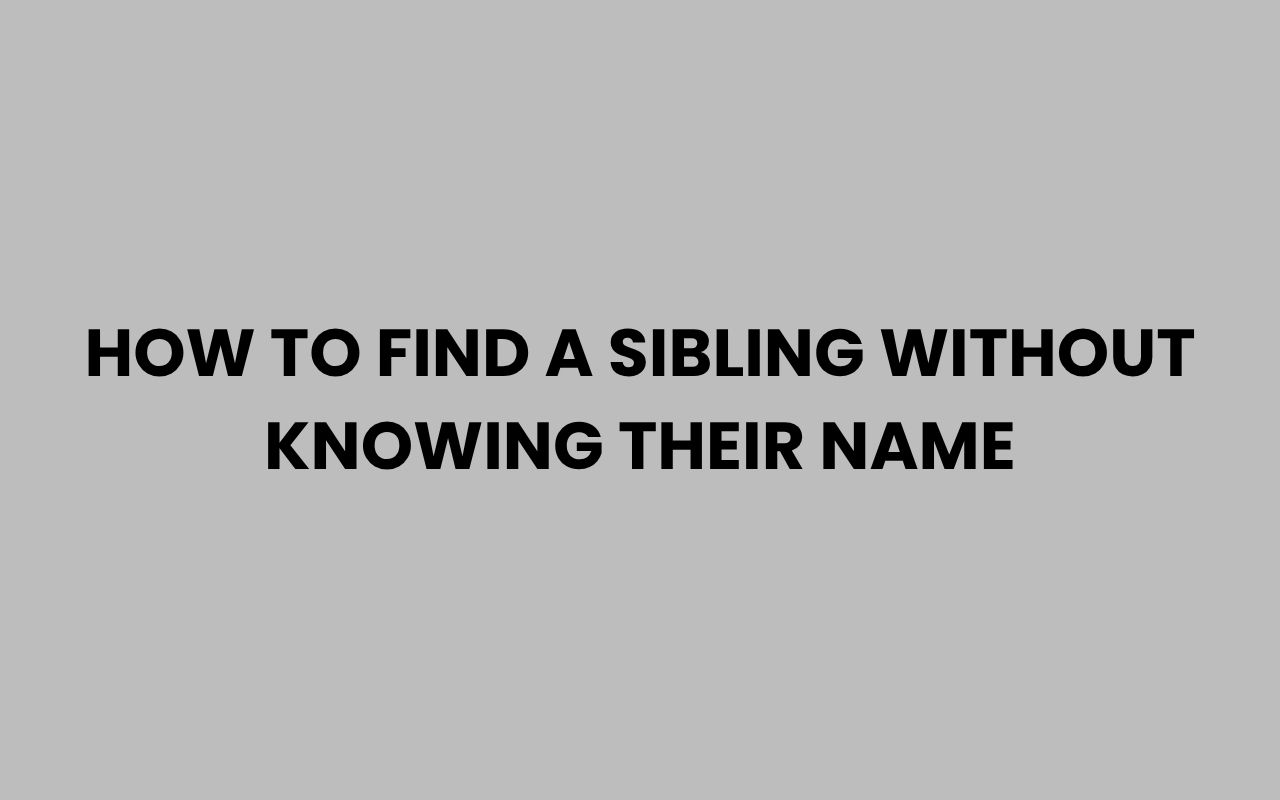 how to find a sibling without knowing their name