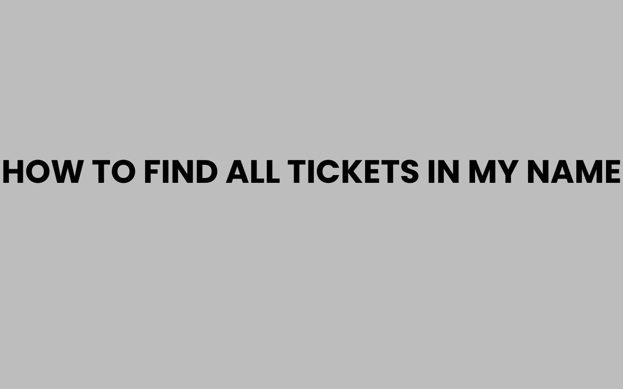 how to find all tickets in my name