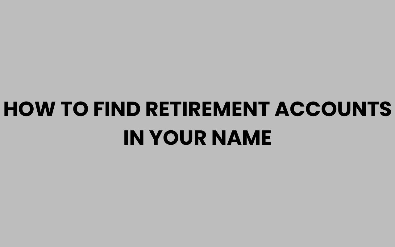 how to find retirement accounts in your name