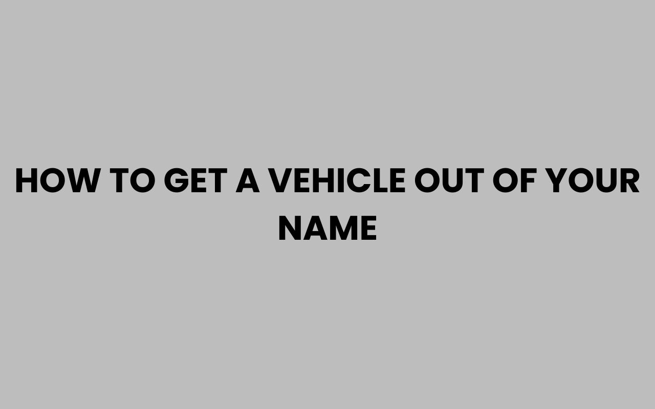 how to get a vehicle out of your name