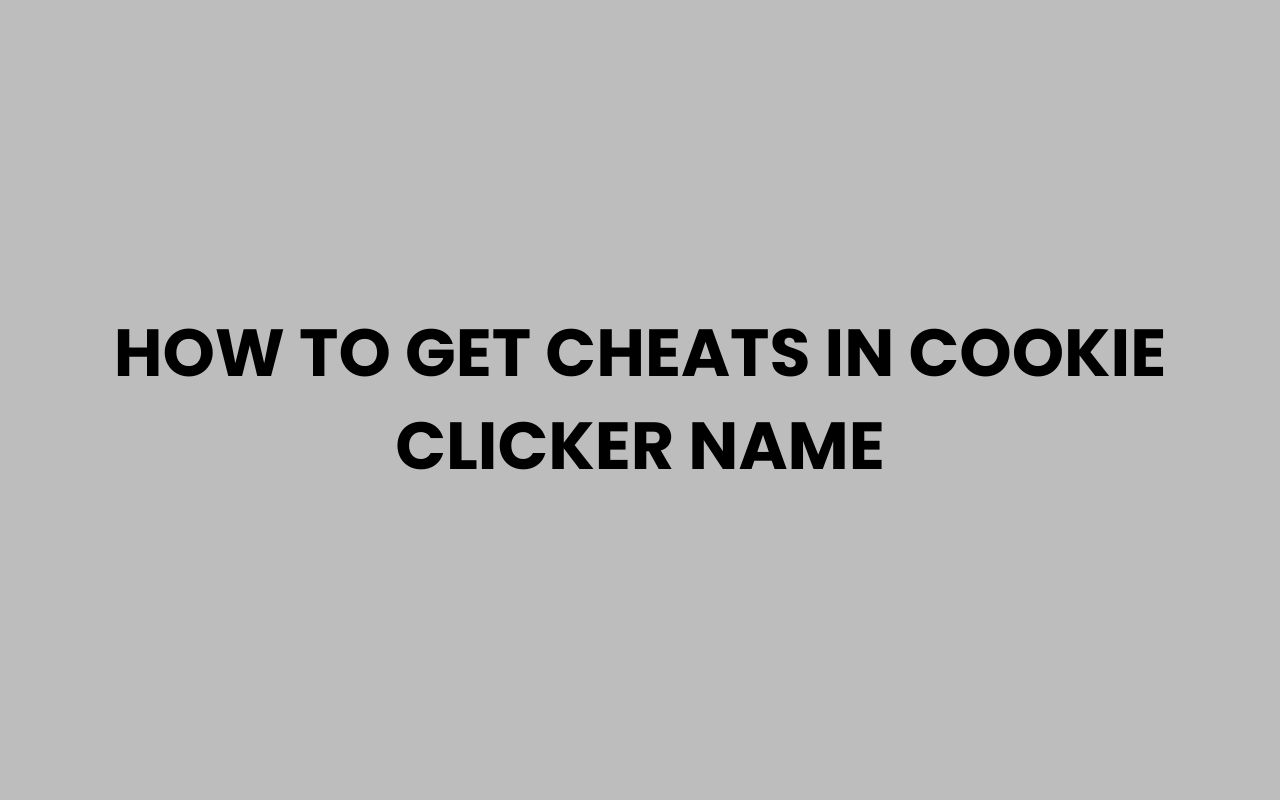 how to get cheats in cookie clicker name