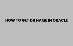 Dbname Oracle How to Get DB Name in Oracle: Easy Steps to Follow